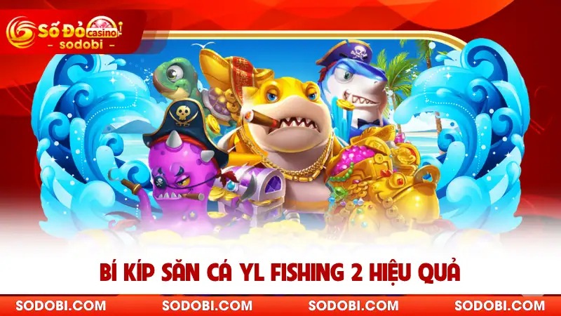 Bí kíp săn cá YL Fishing 2 hiệu quả