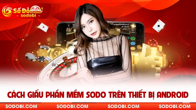 Cách giấu phần mềm SODO trên thiết bị Android