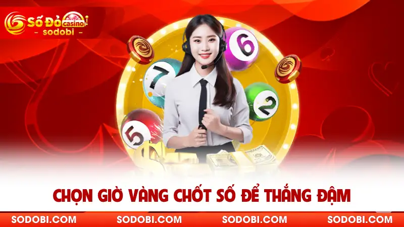 Chọn giờ vàng chốt số để thắng đậm