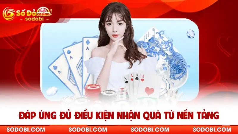 Đáp ứng đủ điều kiện nhận quà từ nền tảng