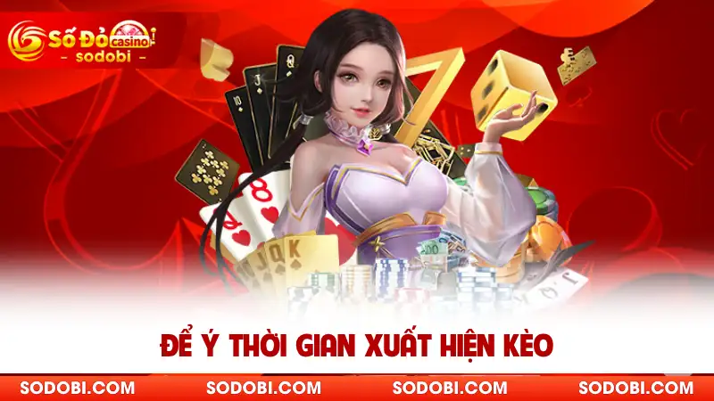 Để ý thời gian xuất hiện kèo