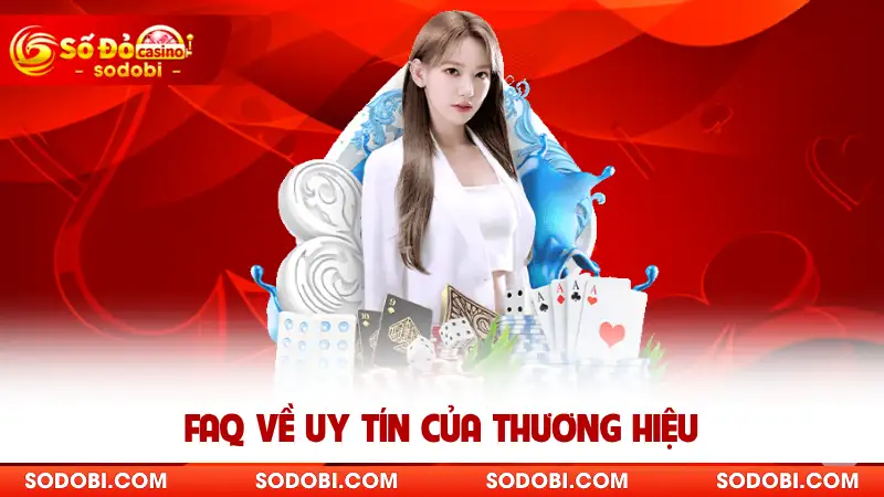 FAQ về uy tín của thương hiệu