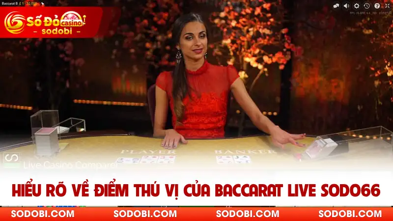 Hiểu rõ về điểm thú vị của Baccarat live SODO